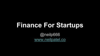 Finance For Startups
@neilp666
www.neilpatel.co
 