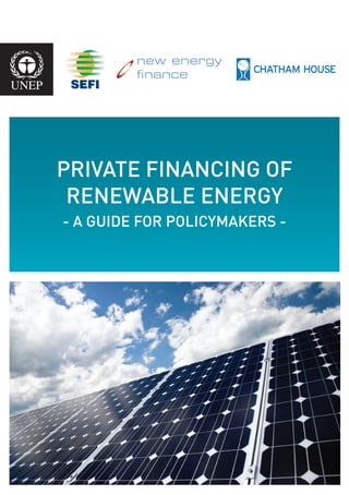 new energy
         finance




PRIVATE FINANCING OF
 RENEWABLE ENERGY
- A GUIDE FOR POLICYMAKERS -
 