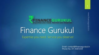 Finance Gurukul
Expertise you need. Service you deserve!
Email: contact@financegurukul.in
Phone No. 011-45872129
1
 