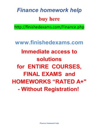 Finance homework help
buy here
http://finishedexams.com/Finance.php
www.finishedexams.com
Immediate access to
solutions
for ENTIRE COURSES,
FINAL EXAMS and
HOMEWORKS “RATED A+"
- Without Registration!
Finance homework help
 