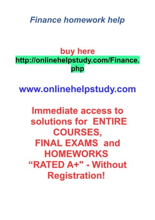 Finance homework help
buy here
http://onlinehelpstudy.com/Finance.
php
www.onlinehelpstudy.com
Immediate access to
solutions for ENTIRE
COURSES,
FINAL EXAMS and
HOMEWORKS
“RATED A+" - Without
Registration!
 