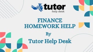 FINANCE
HOMEWORK HELP
By
Tutor Help Desk
 