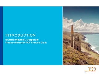 INTRODUCTION
Richard Wadman, Corporate
Finance Director PKF Francis Clark
 