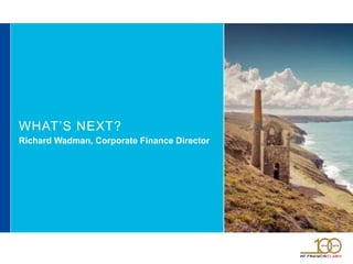 WHAT’S NEXT?
Richard Wadman, Corporate Finance Director
 