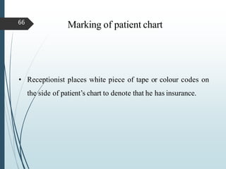 Marking of patient chart
66
• Receptionist places white piece of tape or colour codes on
the side of patient’s chart to denote that he has insurance.
 