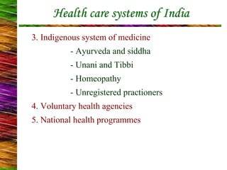 Health care systems of India
3. Indigenous system of medicine
- Ayurveda and siddha
- Unani and Tibbi
- Homeopathy
- Unregistered practioners
4. Voluntary health agencies
5. National health programmes
 