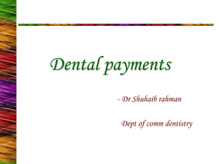 Dental payments
- Dr Shuhaib rahman
Dept of comm dentistry
 