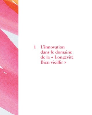 41 ●
Le Livre Blanc 2 de l’innovation dans l’assurance
1 L’innovation
dans le domaine
de la « Longévité
Bien vieillir »
in...