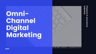 Finance&Insurance
Industry
SUBLMNL MEDIA | ADAM PECHT
Omni-
Channel
Digital
Marketing
 
