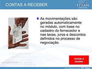 CONTAS A RECEBER As movimentações são geradas automaticamente no módulo, com base no cadastro do fornecedor e nas taxas, juros e descontos definidos no processo de negociação. contas a receber 