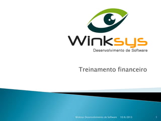 Treinamento financeiro
10/6/2013 1Winksys Desenvolvimento de Software
 