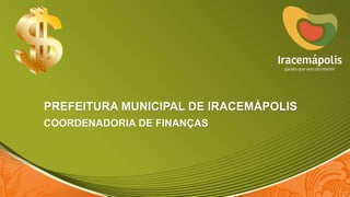 PREFEITURA MUNICIPAL DE IRACEMÁPOLIS
COORDENADORIA DE FINANÇAS
 