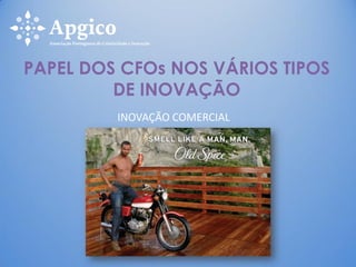 INOVAÇÃO COMERCIAL
PAPEL DOS CFOs NOS VÁRIOS TIPOS
DE INOVAÇÃO
 
