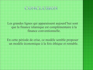 Les grandes lignes qui apparaissent aujourd’hui sont que la finance islamique est complémentaire à la finance conventionnelle. En cette période de crise, ce modèle semble proposer un modèle économique à la fois éthique et rentable.  