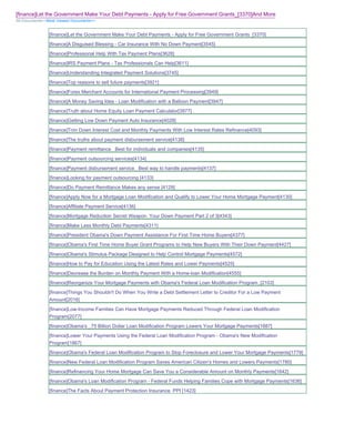 [finance]Let the Government Make Your Debt Payments - Apply for Free Government Grants_[3370]And More
All Documents>>Most Viewed Documents>>


               [finance]Let the Government Make Your Debt Payments - Apply for Free Government Grants_[3370]
               [finance]A Disguised Blessing - Car Insurance With No Down Payment[3545]
               [finance]Professional Help With Tax Payment Plans[3628]
               [finance]IRS Payment Plans - Tax Professionals Can Help[3611]
               [finance]Understanding Integrated Payment Solutions[3745]
               [finance]Top reasons to sell future payments[3921]
               [finance]Forex Merchant Accounts for International Payment Processing[3949]
               [finance]A Money Saving Idea - Loan Modification with a Balloon Payment[3947]
               [finance]Truth about Home Equity Loan Payment Calculator[3977]
               [finance]Getting Low Down Payment Auto Insurance[4028]
               [finance]Trim Down Interest Cost and Monthly Payments With Low Interest Rates Refinance[4093]
               [finance]The truths about payment disbursement service[4138]
               [finance]Payment remittance Best for individuals and companies[4135]
               [finance]Payment outsourcing services[4134]
               [finance]Payment disbursement service Best way to handle payments[4137]
               [finance]Looking for payment outsourcing [4133]
               [finance]Do Payment Remittance Makes any sense [4129]
               [finance]Apply Now for a Mortgage Loan Modification and Qualify to Lower Your Home Mortgage Payment[4130]
               [finance]Affiliate Payment Service[4136]
               [finance]Mortgage Reduction Secret Weapon Your Down Payment Part 2 of 3[4343]
               [finance]Make Less Monthly Debt Payments[4311]
               [finance]President Obama's Down Payment Assistance For First Time Home Buyers[4377]
               [finance]Obama's First Time Home Buyer Grant Programs to Help New Buyers With Their Down Payment[4427]
               [finance]Obama's Stimulus Package Designed to Help Control Mortgage Payments[4572]
               [finance]How to Pay for Education Using the Latest Rates and Lower Payments[4525]
               [finance]Decrease the Burden on Monthly Payment With a Home-loan Modification[4555]
               [finance]Reorganize Your Mortgage Payments with Obama's Federal Loan Modification Program_[2103]
               [finance]Things You Shouldn't Do When You Write a Debt Settlement Letter to Creditor For a Low Payment
               Amount[2016]
               [finance]Low-Income Families Can Have Mortgage Payments Reduced Through Federal Loan Modification
               Program[2077]
               [finance]Obama's _75 Billion Dollar Loan Modification Program Lowers Your Mortgage Payments[1887]
               [finance]Lower Your Payments Using the Federal Loan Modification Program - Obama's New Modification
               Program[1867]
               [finance]Obama's Federal Loan Modification Program to Stop Foreclosure and Lower Your Mortgage Payments[1779]
               [finance]New Federal Loan Modification Program Saves American Citizen's Homes and Lowers Payments[1780]
               [finance]Refinancing Your Home Mortgage Can Save You a Considerable Amount on Monthly Payments[1642]
               [finance]Obama's Loan Modification Program - Federal Funds Helping Families Cope with Mortgage Payments[1636]
               [finance]The Facts About Payment Protection Insurance PPI [1423]
 