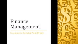 Finance 
Management 
E-commerce Portal & Point Of Sale 
 