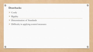 Drawbacks
 Costly
 Rigidity
 Determination of Standards
 Difficulty in applying control measures
 