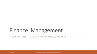 Finance Management
FINANCIAL INSTITUTION AND FINANCIAL MARKET
31-08-2016 BCH 505 PROJECT FINANCE BY DR N R KIDWAI, INTEGRAL UNIVERSITY 1
 