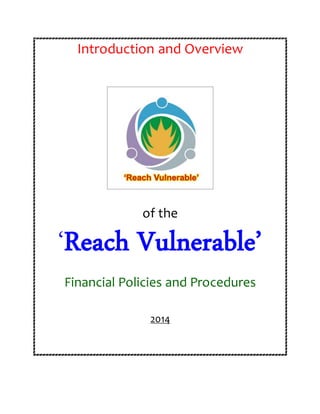 Introduction and Overview
of the
‘Reach Vulnerable’
Financial Policies and Procedures
2014
 