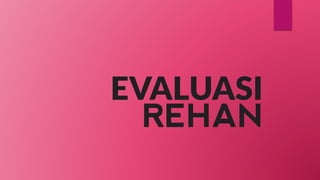 REHAN 
EVALUASI  