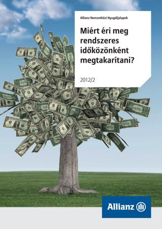 Allianz Nemzetközi Nyugdíjalapok



Miért éri meg
rendszeres
időközönként
megtakarítani?

2012/2
 
