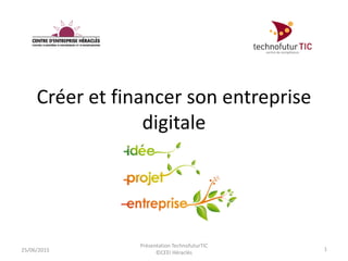 Créer et financer son entreprise
digitale
25/06/2015 1
Présentation TechnofuturTIC
©CEEI Héraclès
 