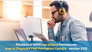 Financez à 100% vos actions Formations
avec le Dispositif FNE-Formation Covid19 - version 2021
 