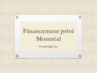 Financement privé
Montréal
Tempbridge Inc.
 