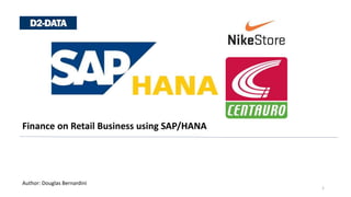 Finance on Retail Business using SAP/HANA
1
Author: Douglas Bernardini
 