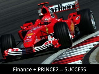 Finance + PRINCE2 = SUCCESS
 