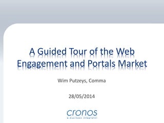 A Guided Tour of the Web
Engagement and Portals Market
Wim Putzeys, Comma
28/05/2014
 