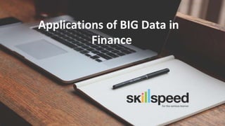 Slide ‹#›© 2015 BlueCamphor Technologies (P) Ltd. www.skillspeed.com
Applications of BIG Data in
Finance
 