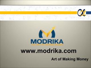 www.modrika.com
        Art of Making Money
 