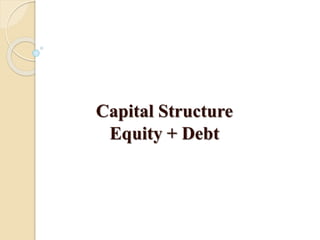 Capital Structure
Equity + Debt
 
