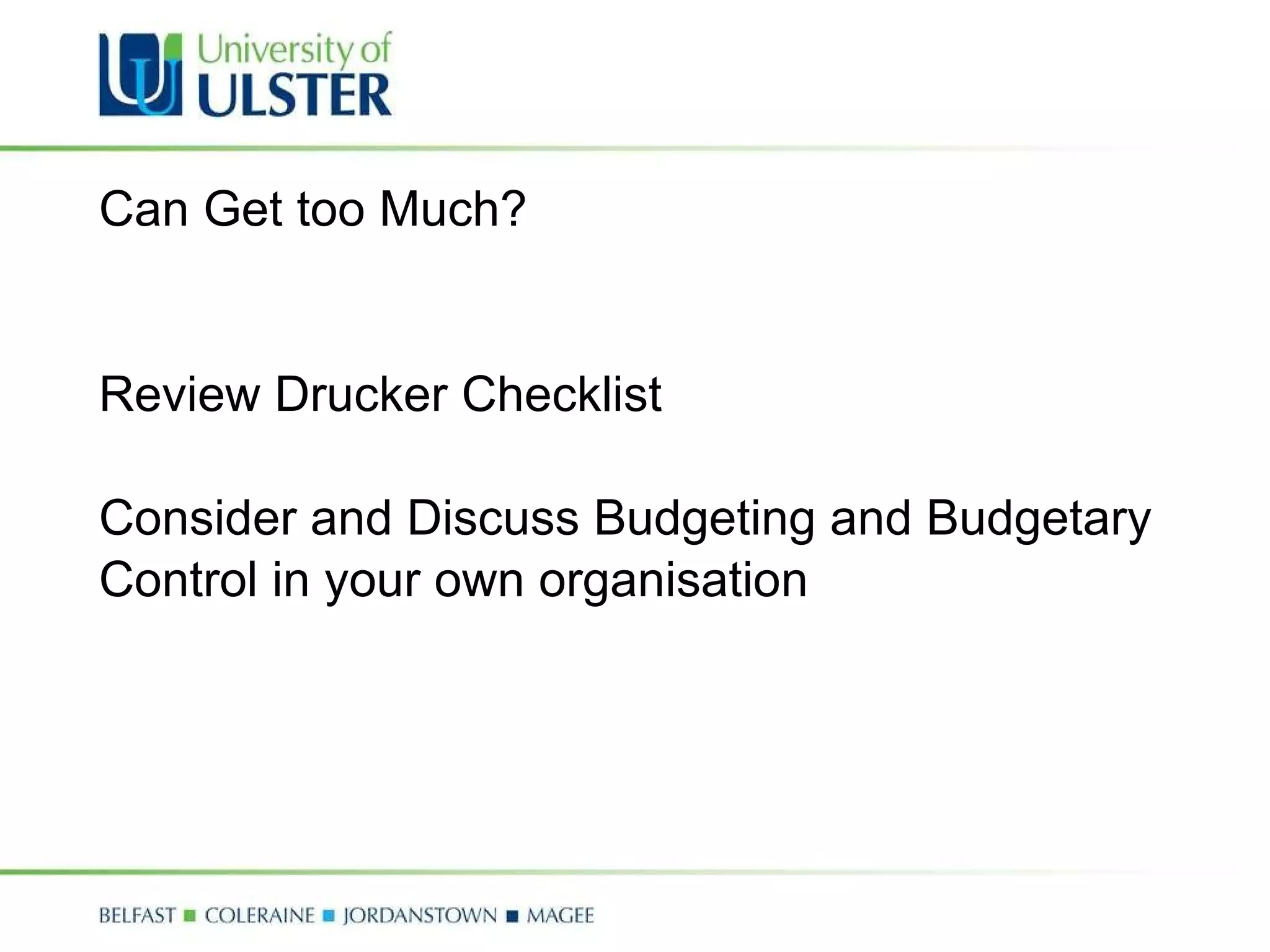 Can Get too Much? Review Drucker Checklist Consider and Discuss Budgeting and Budgetary Control in your own organisation 