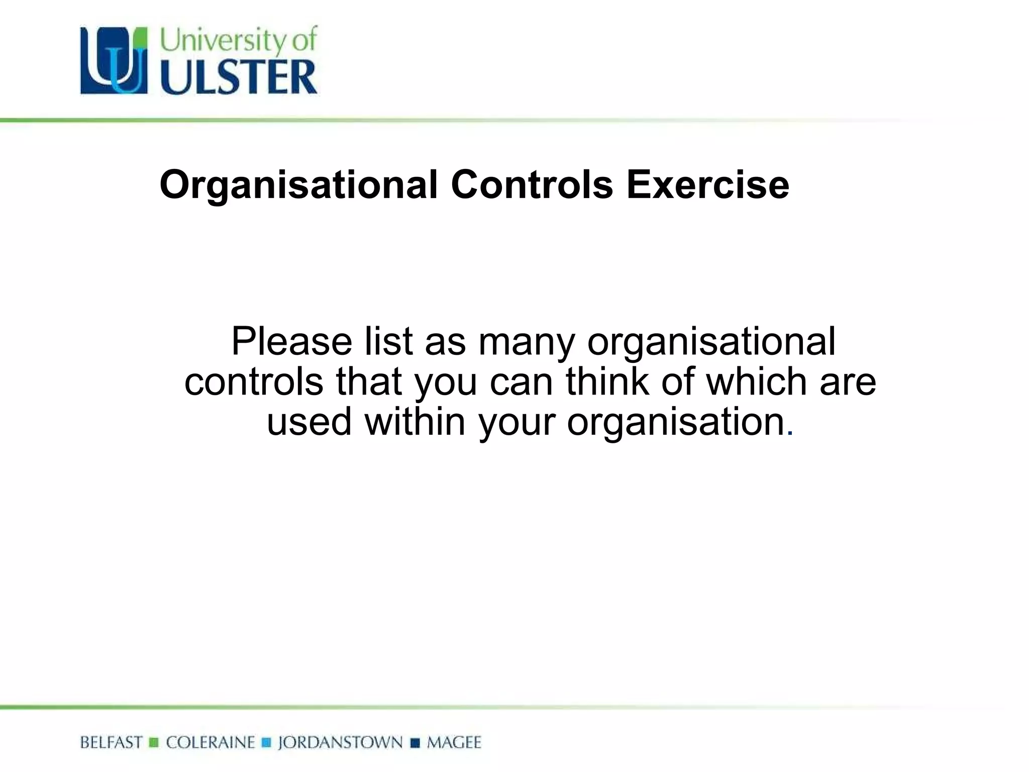 Organisational Controls Exercise Please list as many organisational controls that you can think of which are used within your organisation . 