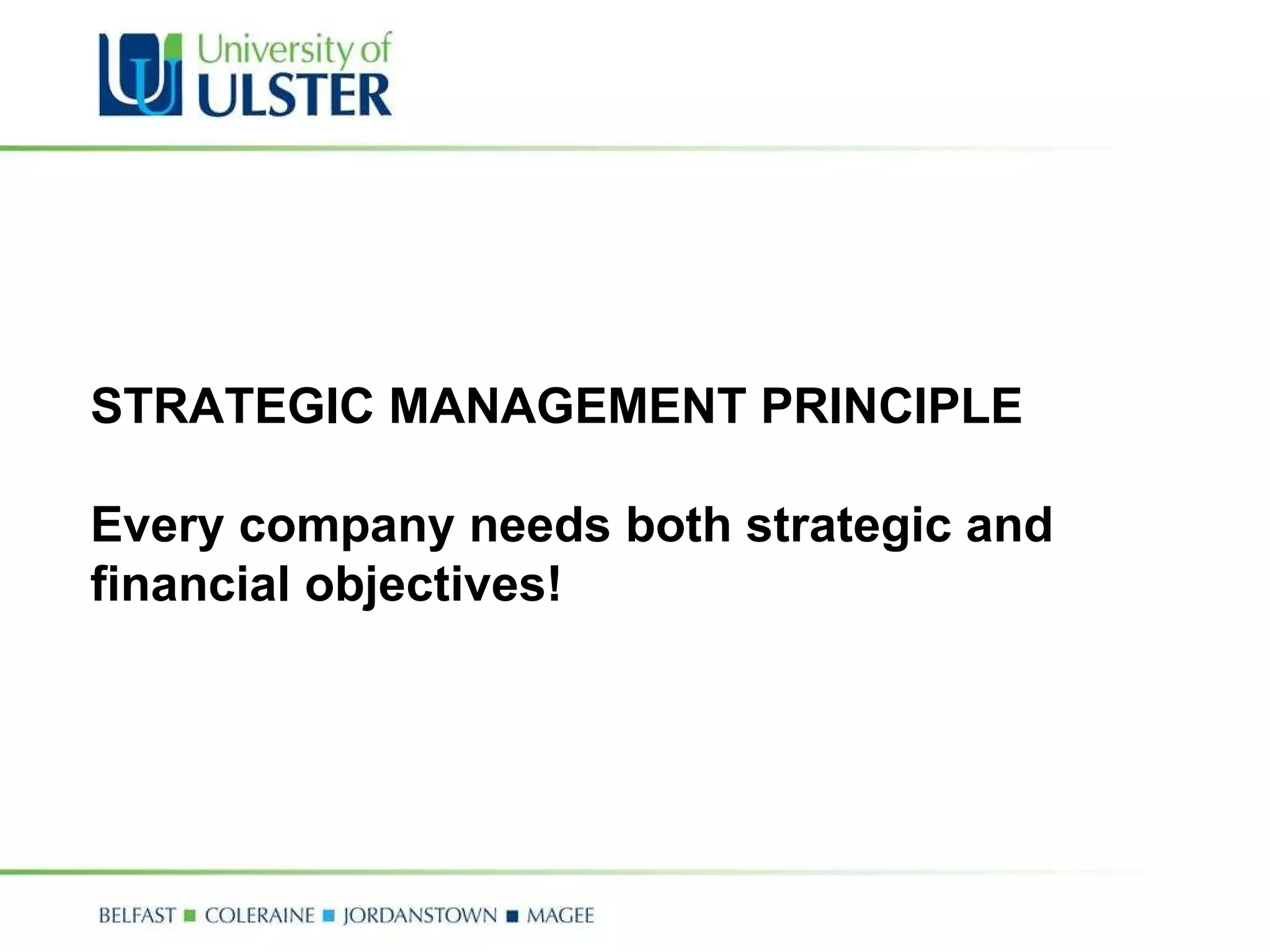 STRATEGIC MANAGEMENT PRINCIPLE Every company needs both strategic and financial objectives! 
