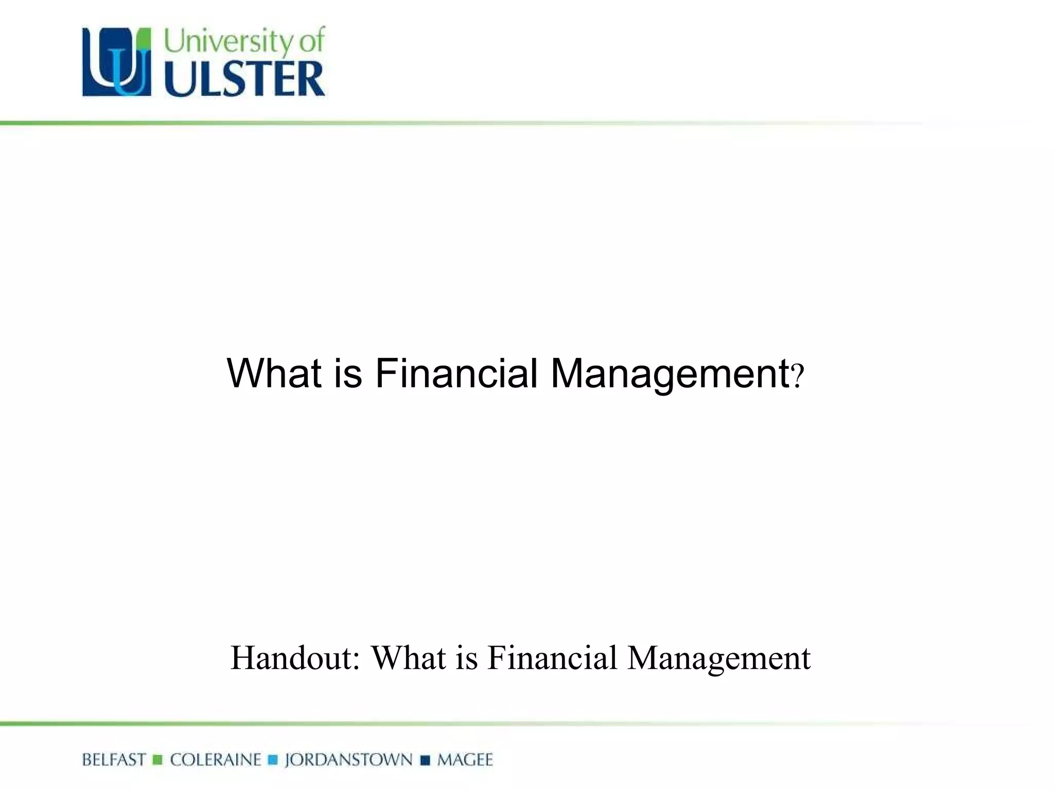 What is Financial Management ? Handout: What is Financial Management  