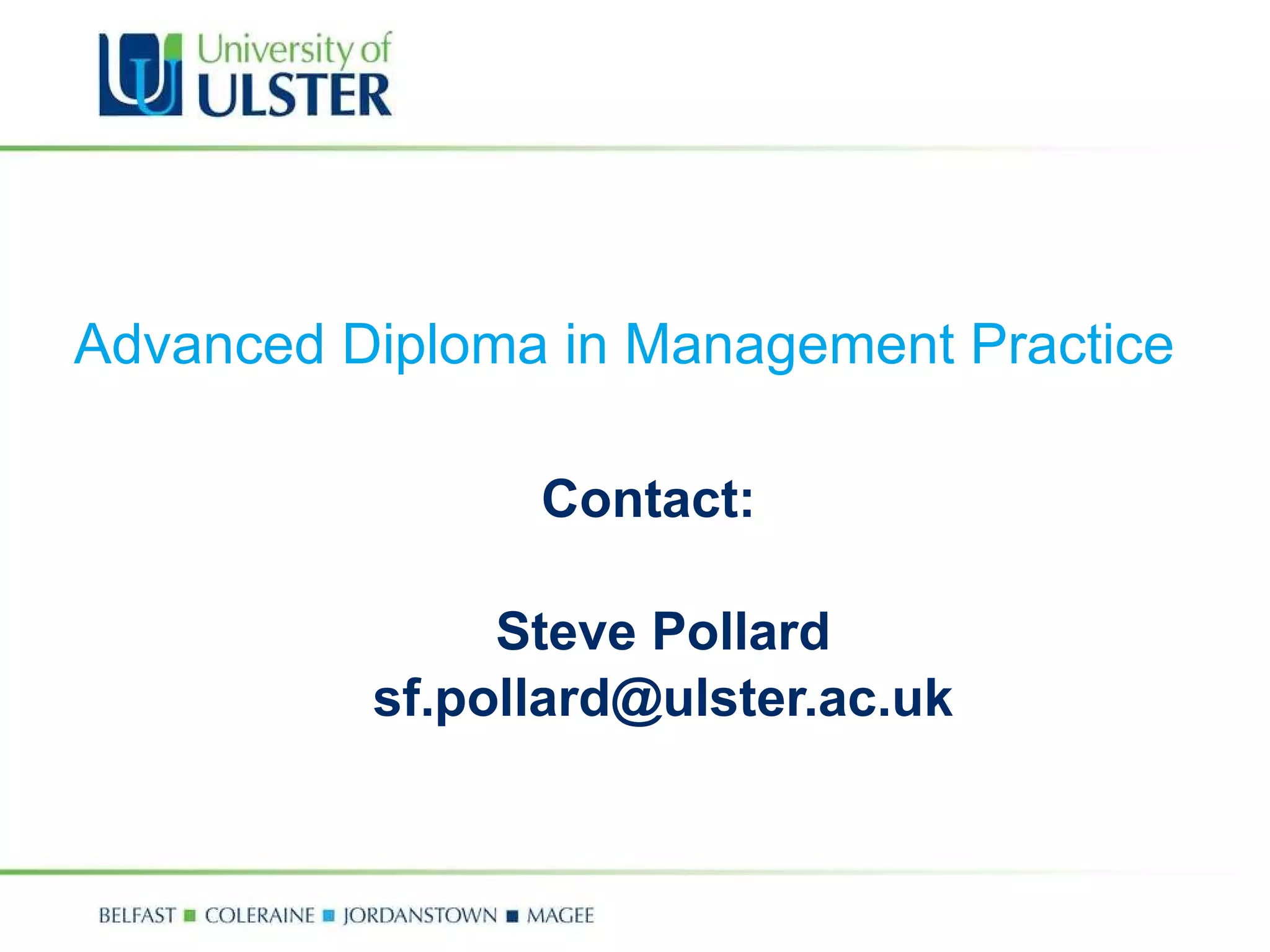 Advanced Diploma in Management Practice Contact:  Steve Pollard [email_address] 