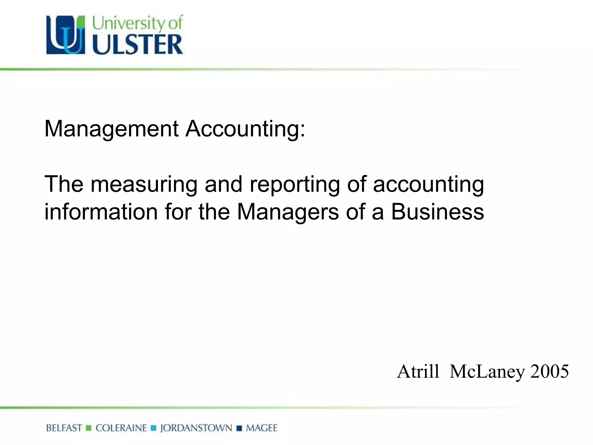 Management Accounting: The measuring and reporting of accounting information for the Managers of a Business Atrill  McLaney 2005 