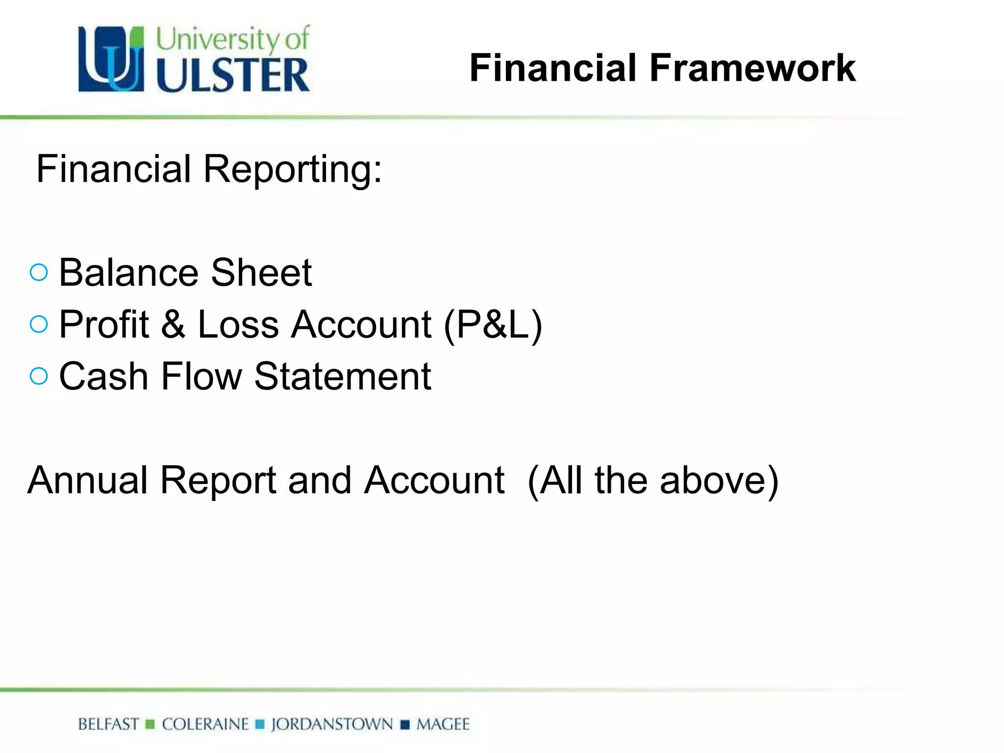 Financial Framework Financial Reporting: Balance Sheet Profit & Loss Account (P&L) Cash Flow Statement Annual Report and Account  (All the above) 