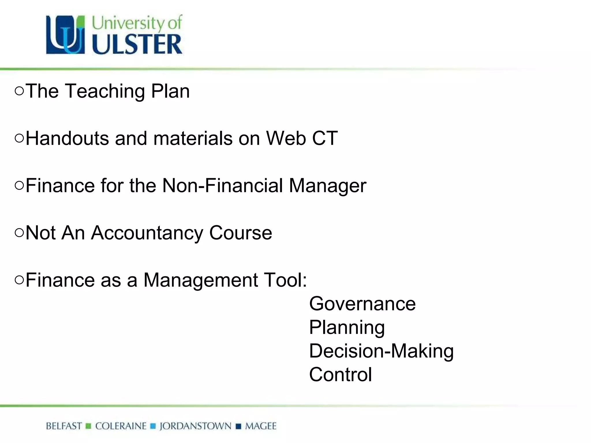The Teaching Plan Handouts and materials on Web CT Finance for the Non-Financial Manager Not An Accountancy Course Finance as a Management Tool: Governance Planning Decision-Making Control 