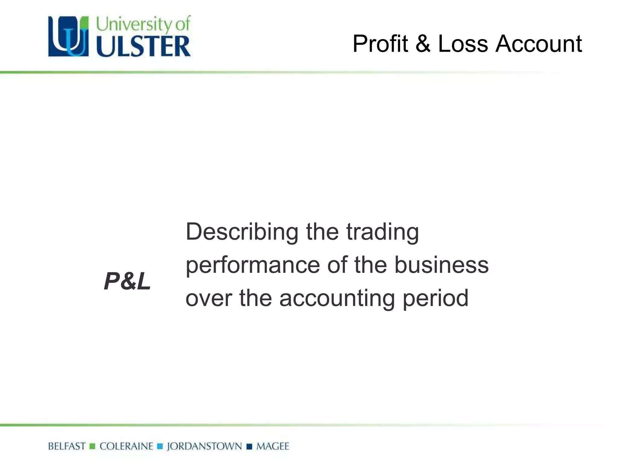 Profit & Loss Account P&L Describing the trading performance of the business over the accounting period 
