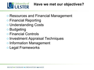 Have we met our objectives? Resources and Financial Management Financial Reporting Understanding Costs Budgeting Financial Controls Investment Appraisal Techniques Information Management Legal Frameworks 