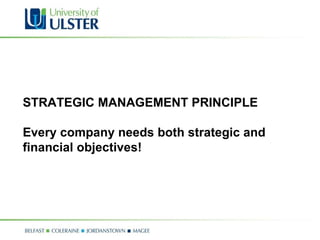 STRATEGIC MANAGEMENT PRINCIPLE Every company needs both strategic and financial objectives! 