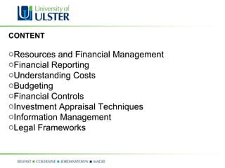 CONTENT Resources and Financial Management Financial Reporting Understanding Costs Budgeting Financial Controls Investment Appraisal Techniques Information Management Legal Frameworks 