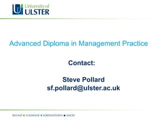 Advanced Diploma in Management Practice Contact:  Steve Pollard [email_address] 