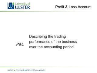 Profit & Loss Account P&L Describing the trading performance of the business over the accounting period 