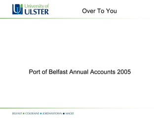 Over To You Port of Belfast Annual Accounts 2005 