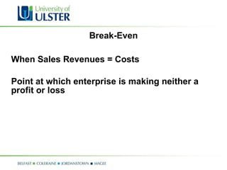 Break-Even When Sales Revenues = Costs Point at which enterprise is making neither a profit or loss 